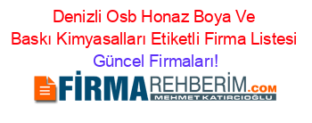 Denizli_Osb+Honaz+Boya+Ve+Baskı+Kimyasalları+Etiketli+Firma+Listesi Güncel+Firmaları!