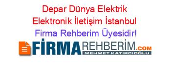 Depar+Dünya+Elektrik+Elektronik+İletişim+İstanbul Firma+Rehberim+Üyesidir!