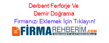 Derbent+Ferforje+Ve+Demir+Doğrama Firmanızı+Eklemek+İçin+Tıklayın!