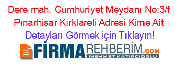 Dere+mah.+Cumhuriyet+Meydanı+No:3/f+Pınarhisar+Kırklareli+Adresi+Kime+Ait Detayları+Görmek+için+Tıklayın!