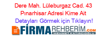 Dere+Mah.+Lüleburgaz+Cad.+43+Pınarhisar+Adresi+Kime+Ait Detayları+Görmek+için+Tıklayın!