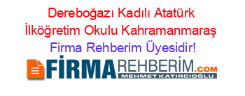 Dereboğazı+Kadılı+Atatürk+İlköğretim+Okulu+Kahramanmaraş Firma+Rehberim+Üyesidir!