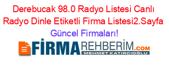 Derebucak+98.0+Radyo+Listesi+Canlı+Radyo+Dinle+Etiketli+Firma+Listesi2.Sayfa Güncel+Firmaları!