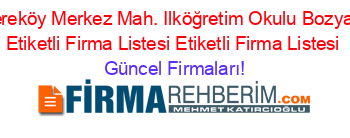 Dereköy+Merkez+Mah.+Ilköğretim+Okulu+Bozyazı+Etiketli+Firma+Listesi+Etiketli+Firma+Listesi Güncel+Firmaları!