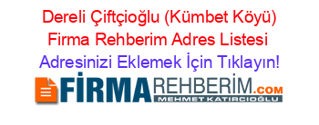 +Dereli+Çiftçioğlu+(Kümbet+Köyü)+Firma+Rehberim+Adres+Listesi Adresinizi+Eklemek+İçin+Tıklayın!