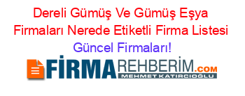 Dereli+Gümüş+Ve+Gümüş+Eşya+Firmaları+Nerede+Etiketli+Firma+Listesi Güncel+Firmaları!