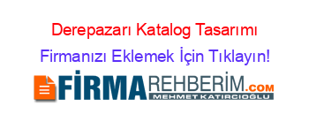 Derepazarı+Katalog+Tasarımı Firmanızı+Eklemek+İçin+Tıklayın!