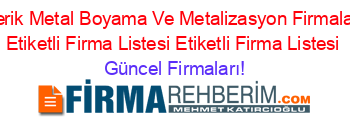 Derik+Metal+Boyama+Ve+Metalizasyon+Firmaları+Etiketli+Firma+Listesi+Etiketli+Firma+Listesi Güncel+Firmaları!