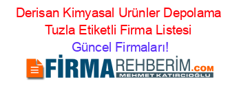 Derisan+Kimyasal+Urünler+Depolama+Tuzla+Etiketli+Firma+Listesi Güncel+Firmaları!