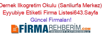 Dernek+Ilkogretim+Okulu+(Sanliurfa+Merkez)+Eyyubiye+Etiketli+Firma+Listesi643.Sayfa Güncel+Firmaları!