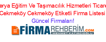 Derya+Eğitim+Ve+Taşımacılık+Hizmetleri+Ticaret+Cekmeköy+Cekmeköy+Etiketli+Firma+Listesi Güncel+Firmaları!