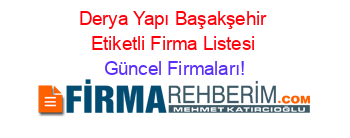 Derya+Yapı+Başakşehir+Etiketli+Firma+Listesi Güncel+Firmaları!