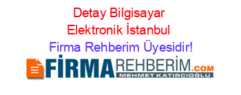 Detay+Bilgisayar+Elektronik+İstanbul Firma+Rehberim+Üyesidir!
