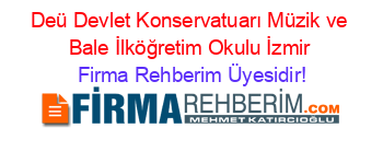 Deü+Devlet+Konservatuarı+Müzik+ve+Bale+İlköğretim+Okulu+İzmir Firma+Rehberim+Üyesidir!
