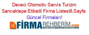 Deveci+Otomotiv+Servis+Turizm+Sancaktepe+Etiketli+Firma+Listesi6.Sayfa Güncel+Firmaları!