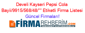 Develi+Kayseri+Pepsi+Cola+Bayii/9915/568/48/””+Etiketli+Firma+Listesi Güncel+Firmaları!