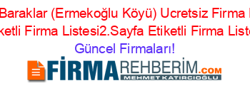 Devrek+Baraklar+(Ermekoğlu+Köyü)+Ucretsiz+Firma+Rehberi+Etiketli+Firma+Listesi2.Sayfa+Etiketli+Firma+Listesi Güncel+Firmaları!