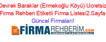 Devrek+Baraklar+(Ermekoğlu+Köyü)+Ucretsiz+Firma+Rehberi+Etiketli+Firma+Listesi2.Sayfa Güncel+Firmaları!