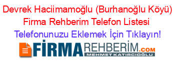 +Devrek+Haciimamoğlu+(Burhanoğlu+Köyü)+Firma+Rehberim+Telefon+Listesi Telefonunuzu+Eklemek+İçin+Tıklayın!
