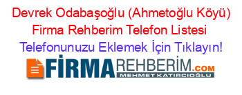 +Devrek+Odabaşoğlu+(Ahmetoğlu+Köyü)+Firma+Rehberim+Telefon+Listesi Telefonunuzu+Eklemek+İçin+Tıklayın!