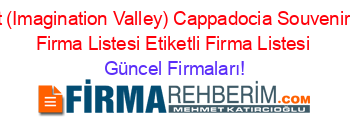 Devrent+(Imagination+Valley)+Cappadocia+Souvenir+Etiketli+Firma+Listesi+Etiketli+Firma+Listesi Güncel+Firmaları!