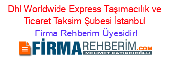 Dhl+Worldwide+Express+Taşımacılık+ve+Ticaret+Taksim+Şubesi+İstanbul Firma+Rehberim+Üyesidir!