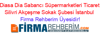 Diasa+Dia+Sabancı+Süpermarketleri+Ticaret+Silivri+Akçeşme+Sokak+Şubesi+İstanbul Firma+Rehberim+Üyesidir!