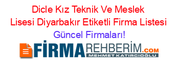 Dicle+Kız+Teknik+Ve+Meslek+Lisesi+Diyarbakır+Etiketli+Firma+Listesi Güncel+Firmaları!