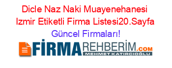 Dicle+Naz+Naki+Muayenehanesi+Izmir+Etiketli+Firma+Listesi20.Sayfa Güncel+Firmaları!