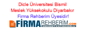 Dicle+Üniversitesi+Bismil+Meslek+Yüksekokulu+Diyarbakır Firma+Rehberim+Üyesidir!