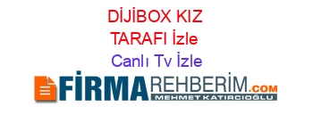 DİJİBOX+KIZ+TARAFI+İzle Canlı+Tv+İzle