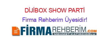 DİJİBOX+SHOW+PARTİ Firma+Rehberim+Üyesidir!