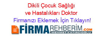 Dikili+Çocuk+Sağlığı+ve+Hastalıkları+Doktor Firmanızı+Eklemek+İçin+Tıklayın!