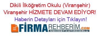 Dikili+İlköğretim+Okulu+(Viranşehir)+Viranşehir+HİZMETE+DEVAM+EDİYOR! Haberin+Detayları+için+Tıklayın!