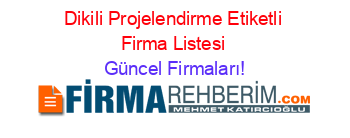 Dikili+Projelendirme+Etiketli+Firma+Listesi Güncel+Firmaları!