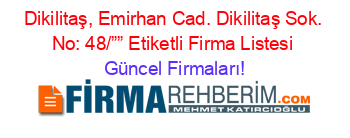Dikilitaş,+Emirhan+Cad.+Dikilitaş+Sok.+No:+48/””+Etiketli+Firma+Listesi Güncel+Firmaları!