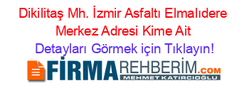 Dikilitaş+Mh.+İzmir+Asfaltı+Elmalıdere+Merkez+Adresi+Kime+Ait Detayları+Görmek+için+Tıklayın!