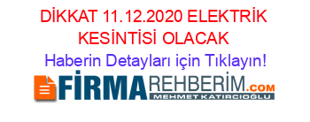 DİKKAT+11.12.2020+ELEKTRİK+KESİNTİSİ+OLACAK Haberin+Detayları+için+Tıklayın!