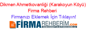 Dikmen+Ahmetkovanliği+(Karakoyun+Köyü)+Firma+Rehberi+ Firmanızı+Eklemek+İçin+Tıklayın!