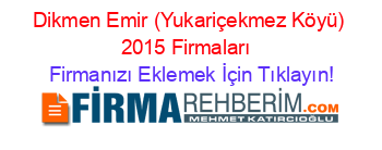 Dikmen+Emir+(Yukariçekmez+Köyü)+2015+Firmaları+ Firmanızı+Eklemek+İçin+Tıklayın!