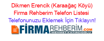 +Dikmen+Erencik+(Karaağaç+Köyü)+Firma+Rehberim+Telefon+Listesi Telefonunuzu+Eklemek+İçin+Tıklayın!