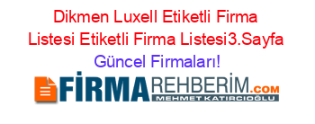 Dikmen+Luxell+Etiketli+Firma+Listesi+Etiketli+Firma+Listesi3.Sayfa Güncel+Firmaları!