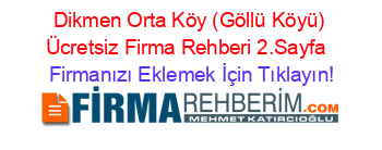 Dikmen+Orta+Köy+(Göllü+Köyü)+Ücretsiz+Firma+Rehberi+2.Sayfa+ Firmanızı+Eklemek+İçin+Tıklayın!
