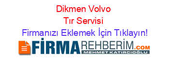 Dikmen+Volvo+Tır+Servisi Firmanızı+Eklemek+İçin+Tıklayın!
