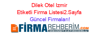 Dilek+Otel+Izmir+Etiketli+Firma+Listesi2.Sayfa Güncel+Firmaları!