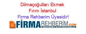 Dilmaçoğulları+Ekmek+Fırını+İstanbul Firma+Rehberim+Üyesidir!
