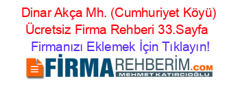 Dinar+Akça+Mh.+(Cumhuriyet+Köyü)+Ücretsiz+Firma+Rehberi+33.Sayfa+ Firmanızı+Eklemek+İçin+Tıklayın!