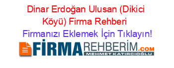 Dinar+Erdoğan+Ulusan+(Dikici+Köyü)+Firma+Rehberi+ Firmanızı+Eklemek+İçin+Tıklayın!