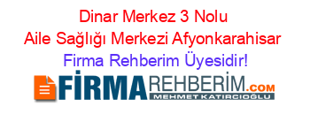 Dinar+Merkez+3+Nolu+Aile+Sağlığı+Merkezi+Afyonkarahisar Firma+Rehberim+Üyesidir!