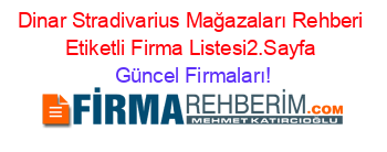 Dinar+Stradivarius+Mağazaları+Rehberi+Etiketli+Firma+Listesi2.Sayfa Güncel+Firmaları!